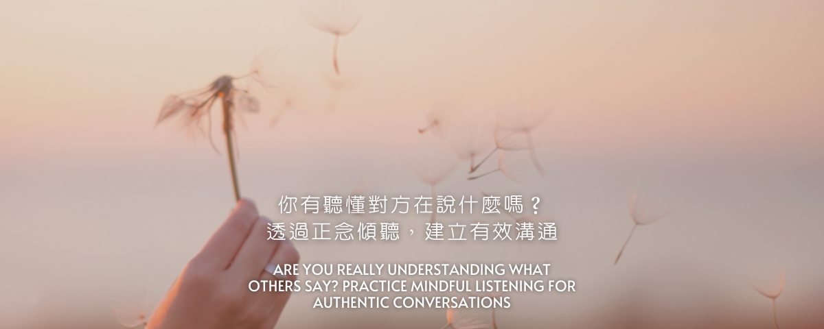 你有聽懂對方在說什麼嗎？透過正念傾聽，建立真誠有效溝通